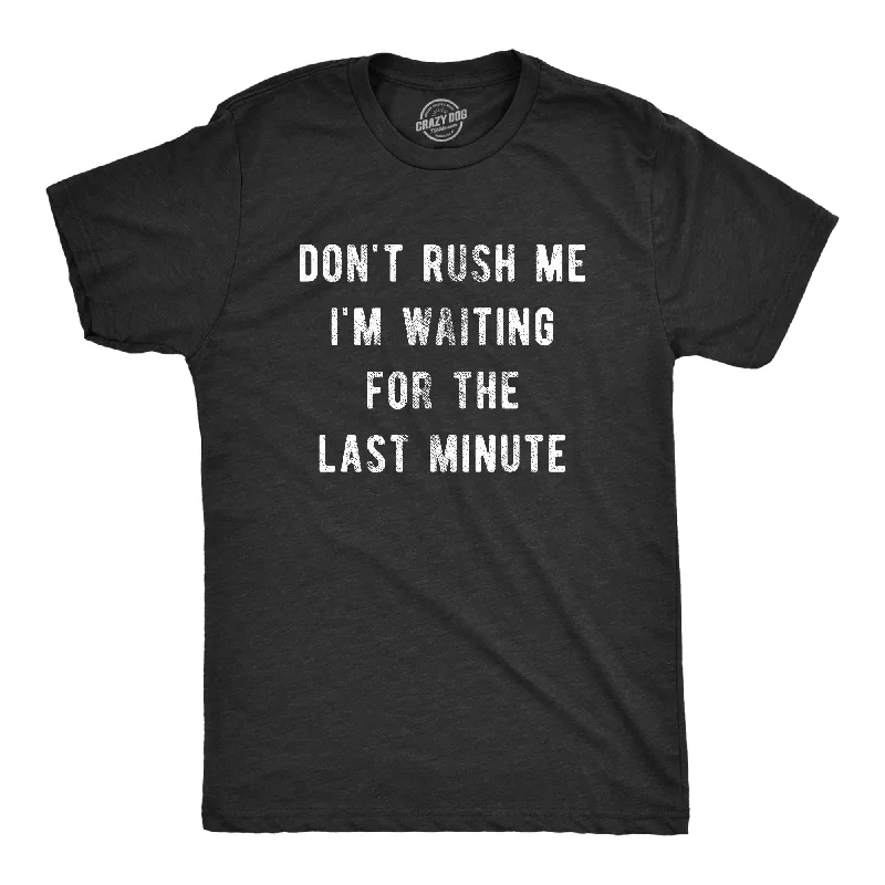 Motivational Quote T-Shirts-Don't Rush Me I'm Waiting For The Last Minute Men's T Shirt