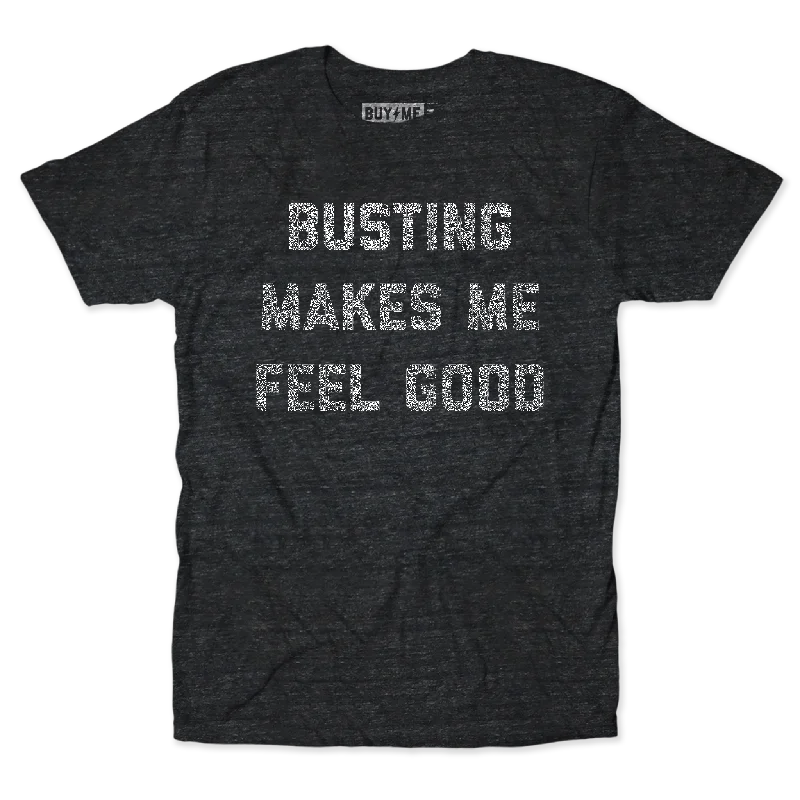 Crew Neck T-Shirts-Busting Makes Me Feel Good Tee