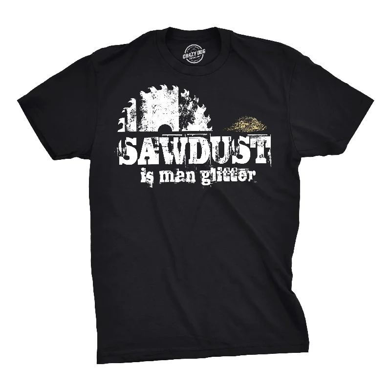 Cotton T-Shirts-Sawdust Is Man Glitter Men's T Shirt